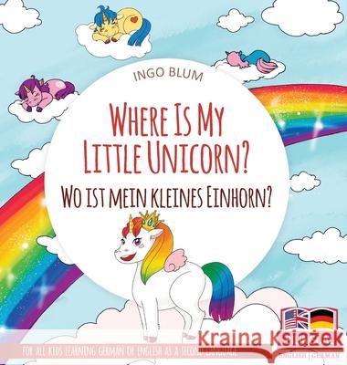 Where Is My Little Unicorn? - Wo ist mein kleines Einhorn?: Bilingual children's picture book in English-German Ingo Blum Antonio Pahetti 9783947410521 Planetoh Concepts - książka