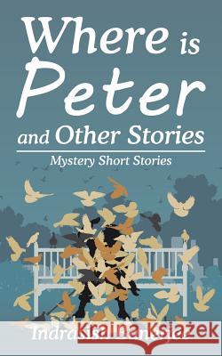 Where Is Peter and Other Stories: Mystery Short Stories Indrasish Banerjee 9781482873115 Partridge India - książka