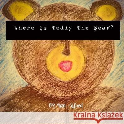 Where Is Teddy The Bear? Alford, Ian 9781542746809 Createspace Independent Publishing Platform - książka