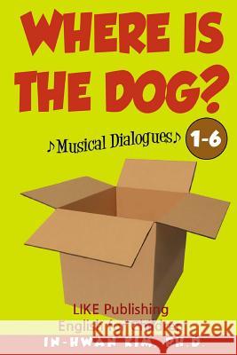 Where Is the Dog? Musical Dialogues: English for Children Picture Book 1-6 In-Hwan Ki Heedal Ki Sergio Drumond 9781530569519 Createspace Independent Publishing Platform - książka