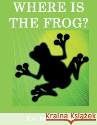 Where is the Frog? Kat McDermott 9781542540599 Createspace Independent Publishing Platform - książka