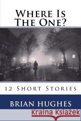 Where Is The One?: 12 Short Stories Hughes, Brian 9781517042035 Createspace - książka