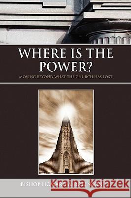 Where Is the Power? Bishop Howard a. Jr. Robinson 9781450059534 Xlibris Corporation - książka