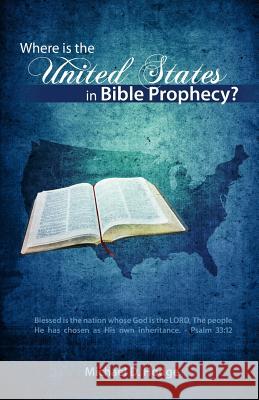 Where Is the United States in Bible Prophecy? Michael D. Hodge 9781453806456 Createspace - książka