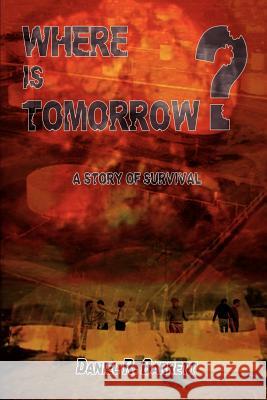 Where Is Tomorrow?: A Story of Survival Barrett, Daniel R. 9781403371874 Authorhouse - książka