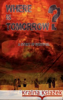 Where is Tomorrow?: A Story of Survival Barrett, Daniel R. 9781403371881 Authorhouse - książka