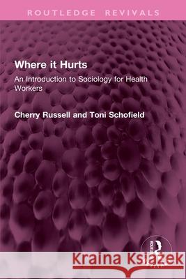 Where It Hurts: An Introduction to Sociology for Health Workers Toni Schofield 9781032677002 Routledge - książka