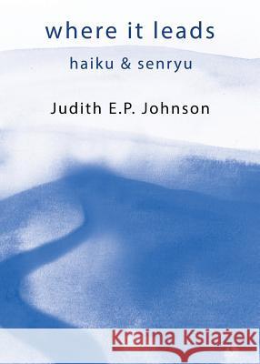 where it leads: haiku & senryu Johnson, Judith E. P. 9781760415402 Ginninderra Press - książka