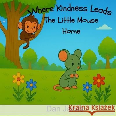 Where Kindness Leads The Little Mouse Home Dan Jarvis 9781917938259 Blossom Spring Publishing - książka