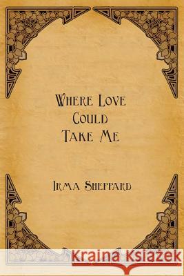 Where Love Could Take Me Irma Sheppard 9780692270479 Irma Sheppard - książka