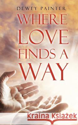 Where Love Finds A Way Painter, Dewey 9781642999679 Christian Faith Publishing, Inc - książka