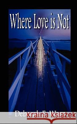 Where Love Is Not Deborah E. Warr 9780982917718 Peddlers Group - książka