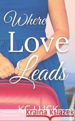 Where Love Leads Kc Luck   9798848253931 Independently Published - książka