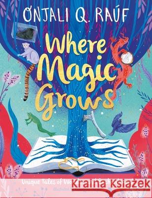 Where Magic Grows: Unique Tales of Wonder and Enchantment Onjali Q. Rauf 9781510111066 Hachette Children's Group - książka