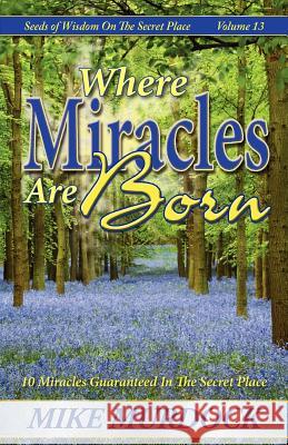 Where Miracles Are Born (Seeds Of Wisdom on The Secret Place, Volume 13) Mike Murdock 9781563941078 Wisdom International - książka