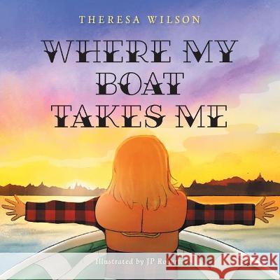 Where My Boat Takes Me Theresa Wilson, Jp Roberts 9781525564857 FriesenPress - książka