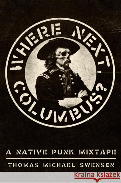 Where Next, Columbus?: A Native Punk Mixtape Volume 27 Thomas Michael Swensen 9780806196640 University of Oklahoma Press - książka