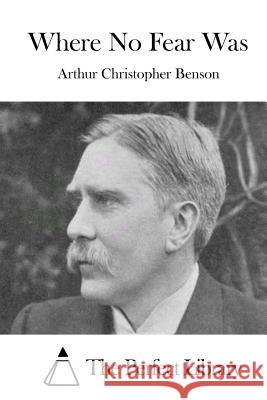 Where No Fear Was Arthur Christopher Benson The Perfect Library 9781511678728 Createspace - książka