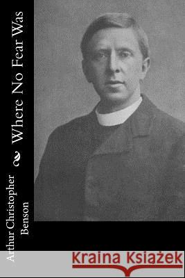 Where No Fear Was Arthur Christopher Benson 9781514677605 Createspace - książka