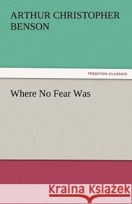 Where No Fear Was Arthur Christopher Benson   9783842456334 tredition GmbH - książka