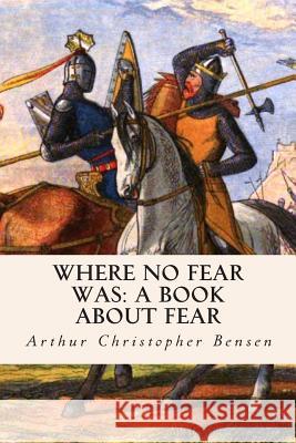 Where No Fear Was: A Book About Fear Bensen, Arthur Christopher 9781514153741 Createspace - książka