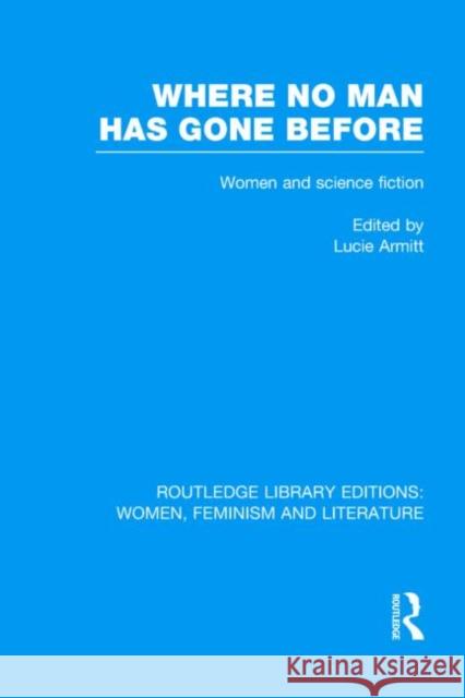 Where No Man has Gone Before : Essays on Women and Science Fiction Lucie Armitt 9780415521253 Routledge - książka
