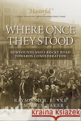 Where Once They Stood: Newfoundland's Rocky Road towards Confederation Raymond B. Blake, Melvin Baker 9780889776074 University of Regina Press - książka