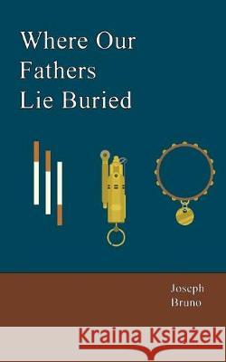 Where Our Fathers Lie Buried Joseph Bruno 9781688737860 Independently Published - książka