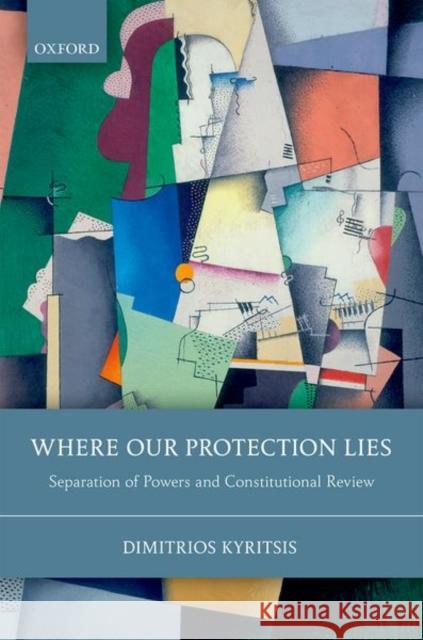 Where Our Protection Lies: Separation of Powers and Constitutional Review Kyritsis, Dimitrios 9780199672257 OUP Oxford - książka