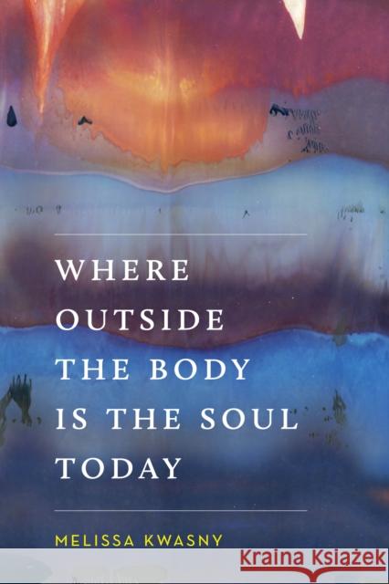 Where Outside the Body Is the Soul Today Melissa Kwasny 9780295742441 University of Washington Press - książka