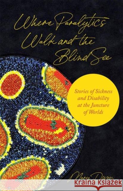 Where Paralytics Walk and the Blind See: Stories of Sickness and Disability at the Juncture of Worlds Dunn, Mary 9780691233222 Princeton University Press - książka