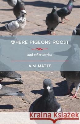 Where Pigeons Roost A. M. Matte 9780992136505 Publications Nemesis - książka