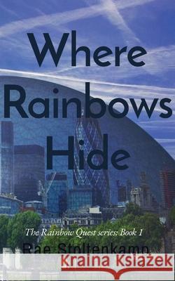 Where Rainbows Hide: The Rainbow Quest series: Book 1 Rae Stoltenkamp 9781913670085 Raedenewrites - książka