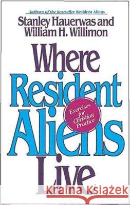 Where Resident Aliens Live: Exercises for Christian Practice Hauerwas, Stanley 9780687016051 Abingdon Press - książka