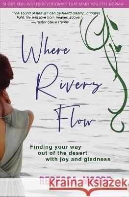 Where Rivers Flow: Finding your way out of the desert with joy and gladness Rebecca Moore 9780645369762 Starlabel Artistry - Publishing - książka