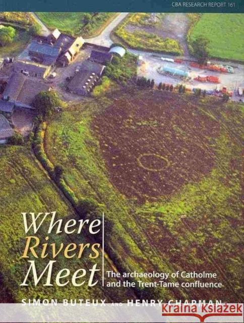 Where Rivers Meet: The Archaeology of Catholme and the Trent-Tame Confluence Buteux, Simon 9781902771786 Council for British Archaeology - książka