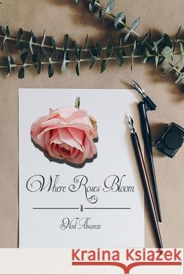Where Roses Bloom Noel Alvarez 9781647021924 Dorrance Publishing Co. - książka