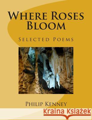 Where Roses Bloom: Selected Poems: 1997-2005 Philip Kenney 9781516865611 Createspace Independent Publishing Platform - książka
