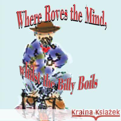 Where Roves the Mind, Whilst the Billy Boils Kg Lyle 9781504307093 Balboa Press - książka