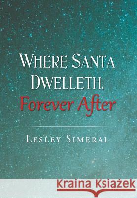 Where Santa Dwelleth, Forever After Lesley Simeral 9781640277588 Page Publishing, Inc. - książka