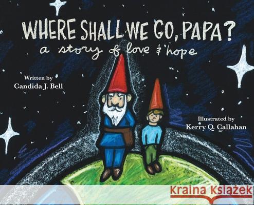 Where Shall We Go, Papa? A Story of Love and Hope Candida J. Bell Kerry Q. Callahan 9780578943718 Candida J. Bell - książka