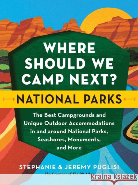 Where Should We Camp Next?: National Parks: The Best Campgrounds and Unique Outdoor Accommodations in and Around National Parks, Seashores, Monuments, Puglisi, Stephanie 9781728262598 Sourcebooks, Inc - książka