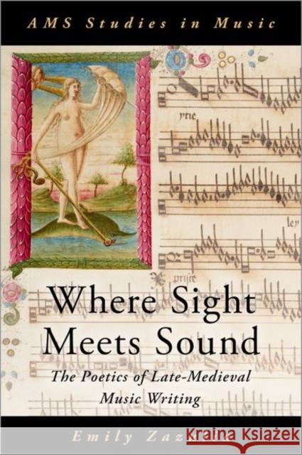 Where Sight Meets Sound: The Poetics of Late-Medieval Music Writing Emily Zazulia 9780197551912 Oxford University Press, USA - książka