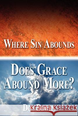 Where Sin Abounds: Does Grace Abound More? Bowen, Don 9781425936242 Authorhouse - książka