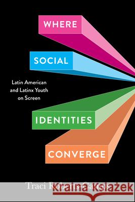 Where Social Identities Converge: Latin American and Latinx Youth on Screen Traci Roberts-Camps 9780826507204 Vanderbilt University Press - książka