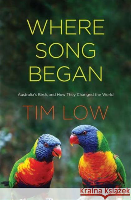 Where Song Began: Australia's Birds and How They Changed the World Tim Low 9780300221664 Yale University Press - książka