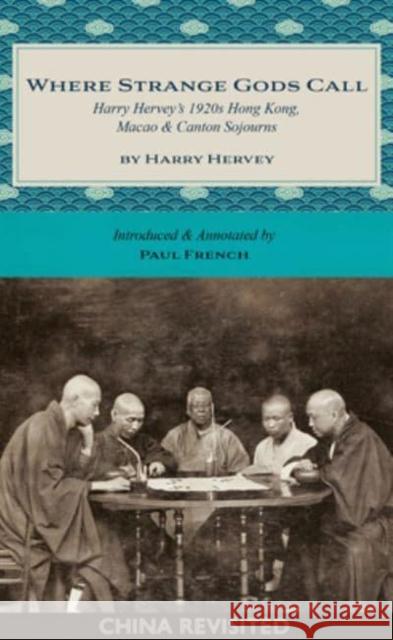 Where Strange Gods Call: Harry Herveys 1920s Hong Kong, Macao & Canton Sojourns Harry Hervey 9789887554752 Blacksmith Books - książka