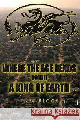 Where The Age Bends; A King Of Earth Biggs, Jubal 9781493739745 Createspace - książka