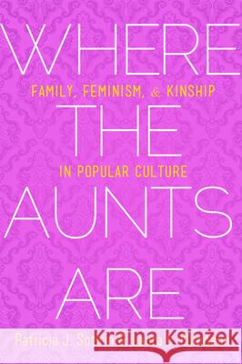 Where the Aunts Are: Family, Feminism, and Kinship in Popular Culture Patricia J. Sotirin Laura L. Ellingson 9781602586635 Baylor University Press - książka