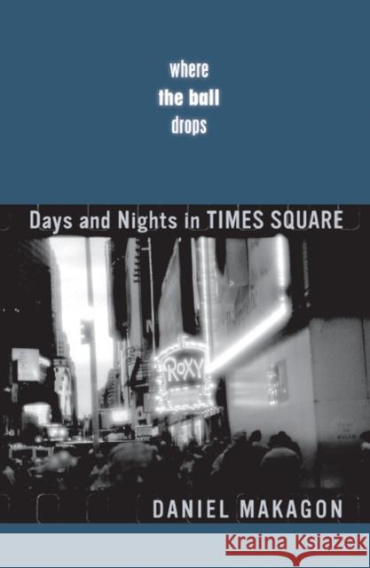 Where the Ball Drops: Days and Nights in Times Square Makagon, Daniel 9780816642762 University of Minnesota Press - książka